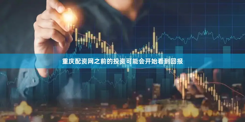 重庆配资网之前的投资可能会开始看到回报