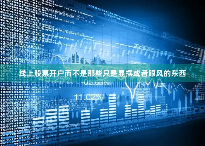 线上股票开户而不是那些只是显摆或者跟风的东西