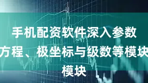 手机配资软件深入参数方程、极坐标与级数等模块