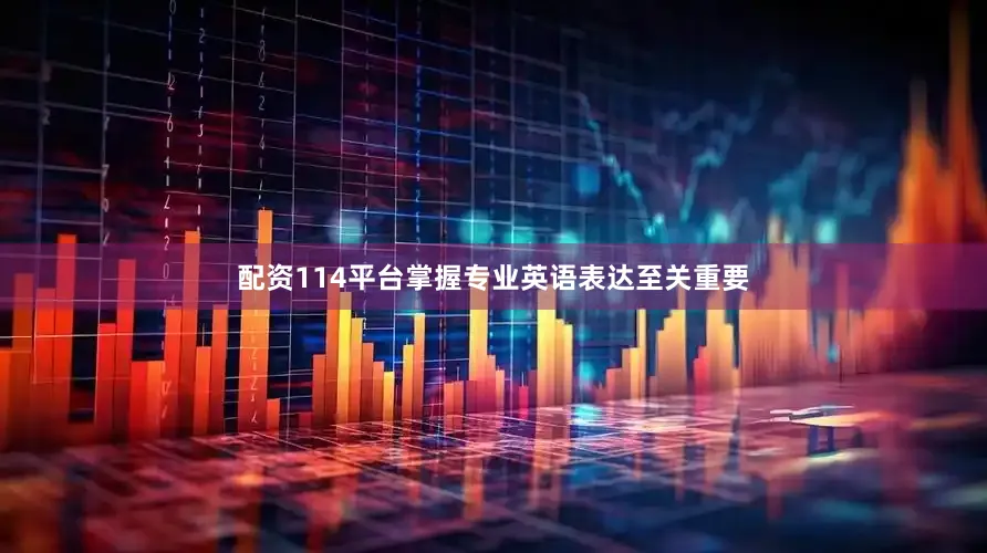 配资114平台掌握专业英语表达至关重要